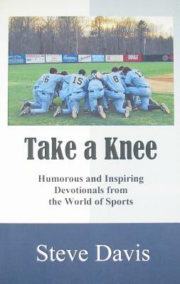 Take a Knee: Humorous and Inspiring Devotionals from the World of Sports by Steve Davis