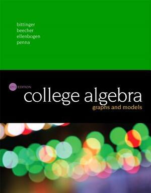 College Algebra: Graphs and Models, Books a la Carte Edition by Judith Beecher, David Ellenbogen, Marvin Bittinger