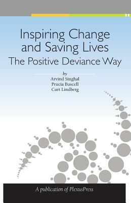 Inspiring Change and Saving Lives: The Positive Deviance Way by Arvind Singhal, Prucia Buscell, Curt Lindberg