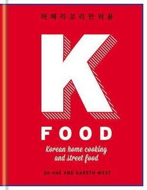 K-Food: Korean Home Cooking and Street Food by Gareth West, Da-Hae West