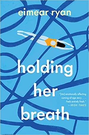 Holding Her Breath: A Novel by Eimear Ryan