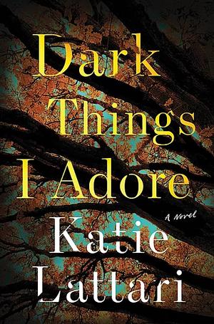 Dark Things I Adore by Katie Lattari