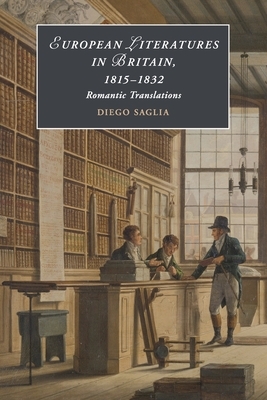 European Literatures in Britain, 1815-1832: Romantic Translations by Diego Saglia