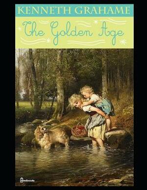 The Golden Age: A Fantastic Story of Fiction Fantasy Written By Kenneth Grahame (Annotated) by Kenneth Grahame