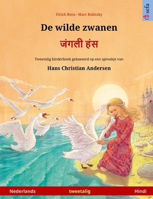 De wilde zwanen - &#2332;&#2306;&#2327;&#2354;&#2368; &#2361;&#2306;&#2360; (Nederlands - Hindi): Tweetalig kinderboek naar een sprookje van Hans Chri by Ulrich Renz