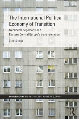 The International Political Economy of Transition by Stuart Shields