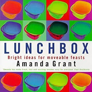 Lunchbox: Bright Ideas for Moveable Feasts by Amanda Grant