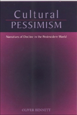 Cultural Pessimism: Narratives of Decline in the Postmodern World by Oliver Bennett