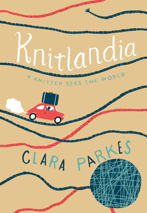Knitlandia: A Knitter Sees the World by Clara Parkes