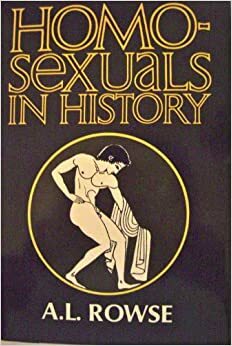 Homosexuals in History: A Study of Ambivalence in Society, Literature & the Arts by A.L. Rowse