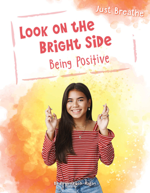 Look on the Bright Side: Being Positive by Virginia Loh-Hagan