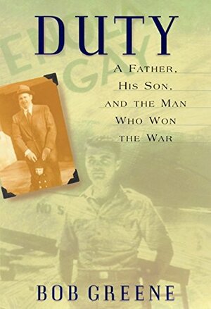 Duty: A Father, His Son, And The Man Who Won The War by Bob Greene