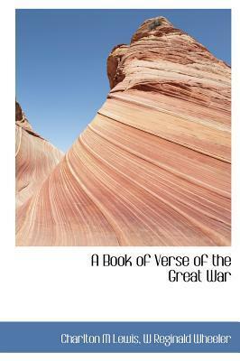 A Book of Verse of the Great War by William Reginald Wheeler, Charlton Miner Lewis