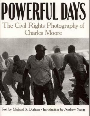 Powerful Days: Civil Rights Photography of Charles Moore by Charles Moore, Michael Durham