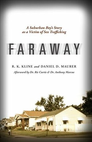 Faraway: A Suburban Boy's Story as a Victim of Sex Trafficking by R.K. Kline, Daniel D. Maurer