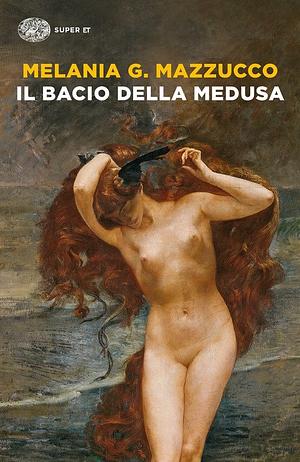 Il bacio della Medusa by Melania G. Mazzucco