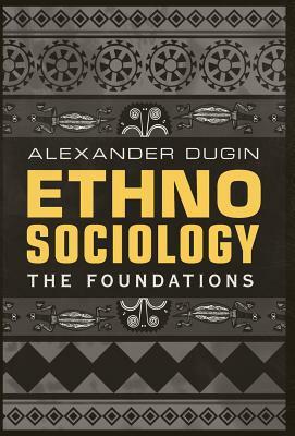 Ethnosociology: The Foundations by Alexander Dugin