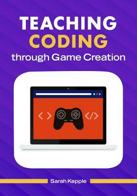 Teaching Coding Through Game Creation by Sarah Kepple