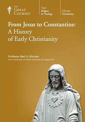 From Jesus to Constantine: A History of Early Christianity by Bart D. Ehrman