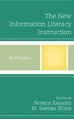 The New Information Literacy Instruction: Best Practices by Patrick Ragains, M. Sandra Wood