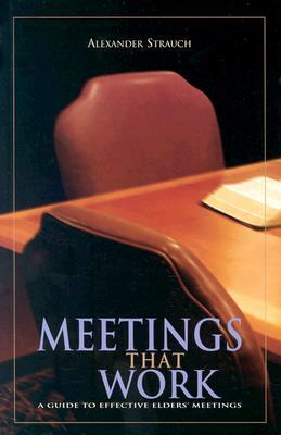 Meetings That Work: A Guide to Effective Elders' Meetings by Alexander Strauch