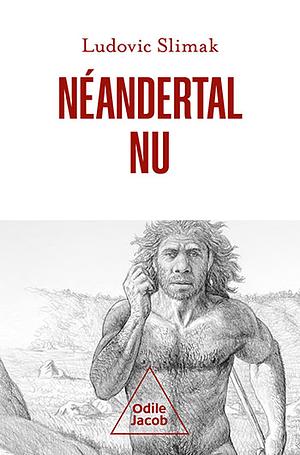 Néandertal nu: Comprendre la créature humaine by Ludovic Slimak