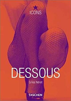 Dessous: Lingerie as Erotic Weapon by Gilles Néret