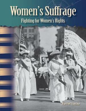 Women's Suffrage: Fighting for Women's Rights (Library Bound) (Women in U.S. History) by Harriet Isecke