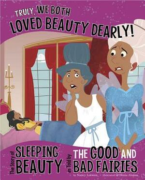 Truly, We Both Loved Beauty Dearly!: The Story of Sleeping Beauty as Told by the Good and Bad Fairies by Trisha Sue Speed Shaskan