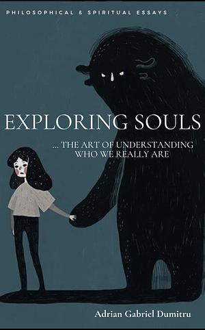 Exploring Souls…The art of understanding who we really are by Adrian Gabriel Dumitru