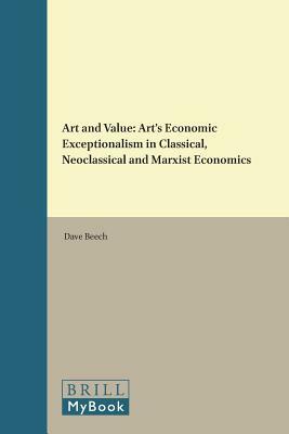Art and Value: Art's Economic Exceptionalism in Classical, Neoclassical and Marxist Economics by Dave Beech