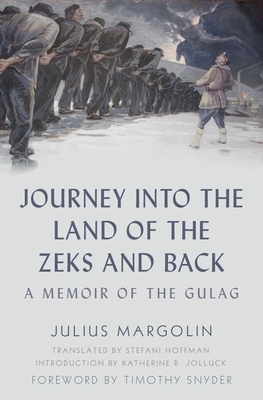Journey Into the Land of the Zeks and Back: A Memoir of the Gulag by Julius Margolin