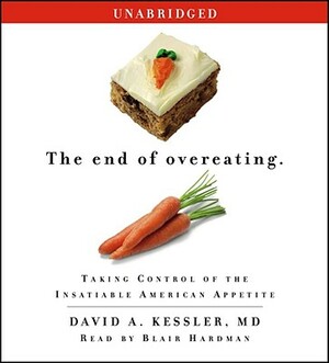 The End of Overeating: Taking Control of the Insatiable American Appetite by David A. Kessler MD
