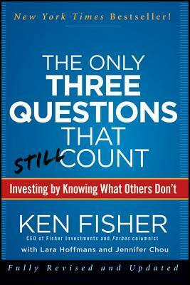 The Only Three Questions That Still Count: Investing by Knowing What Others Don't by Jennifer L. Chou, Kenneth L. Fisher, Lara Hoffmans
