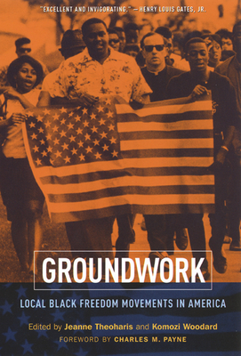 Groundwork: Local Black Freedom Movements in America by Jeanne Theoharis, Komozi Woodard