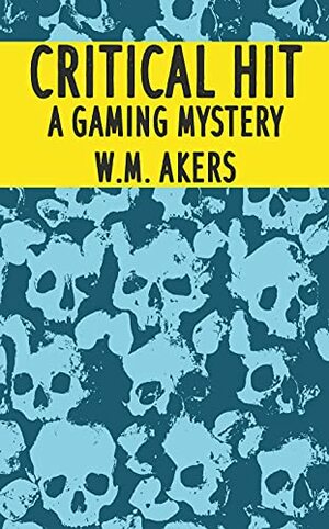 Critical Hit: A Gaming Mystery by W.M. Akers