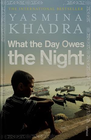 What the Day Owes the Night by Yasmina Khadra