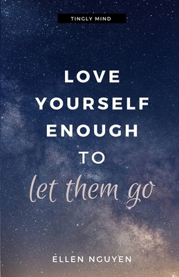 Love Yourself Enough To Let Them Go by Ellen Nguyen