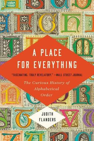 A Place for Everything: The Curious History of Alphabetical Order by Judith Flanders