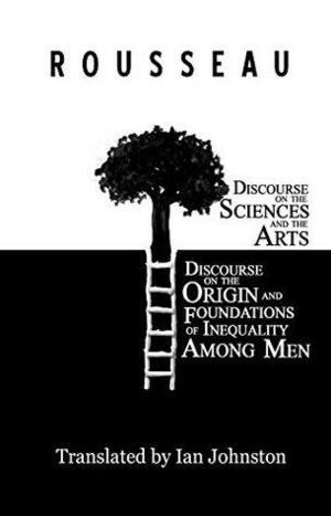 Discourse on the Sciences and the Arts and Discourse on the Origin and Foundations of Inequality Among Men by Jean-Jacques Rousseau