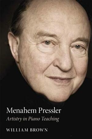 Menahem Pressler: Artistry in Piano Teaching by William Brown