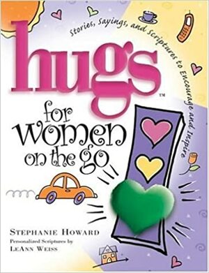 Hugs for Women on the Go by Stephanie Howard, Stephanie Lynne, LeAnn Weiss