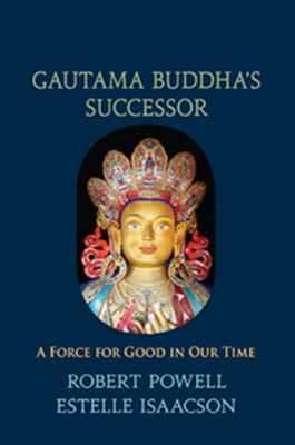 Gautama Buddha's Successor: A Force for Good in Our Time by Robert Powell, Estelle Isaacson