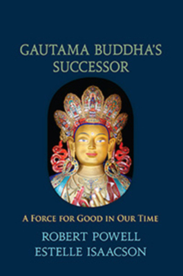 Gautama Buddha's Successor: A Force for Good in Our Time by Estelle Isaacson, Robert Powell