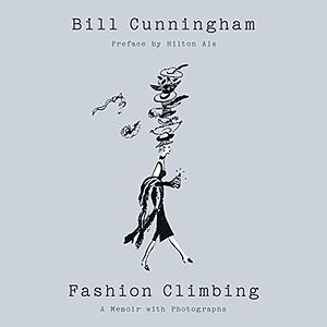 Fashion Climbing: A Memoir with Photographs by Hilton Als, Bill Cunningham