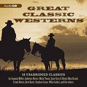 Great Classic Westerns by John Fox, Willa Cather, B. M. Bower, Owen Wister, Mark Twain, Zane Grey, W.H.H. Murray, Joaquin Miller, Ambrose Bierce, Max Brand, Bret Harte, Frank Norris, Gertrude Atherton, Stephen Crane