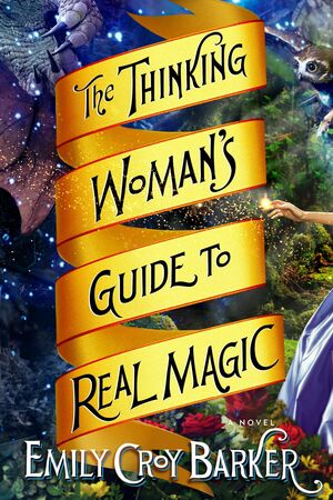 The Thinking Woman's Guide to Real Magic by Emily Croy Barker