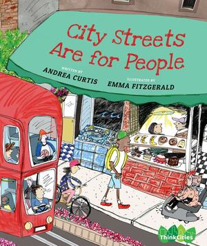 City Streets Are for People by Andrea Curtis, Emma FitzGerald