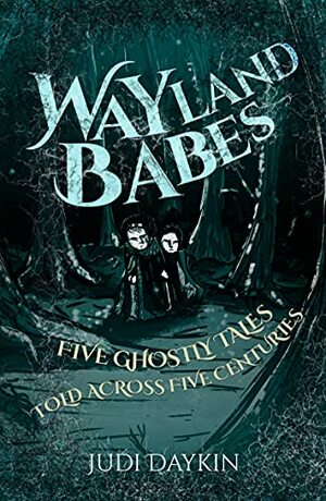 Wayland Babes: Five Ghostly Tales Told Across Centuries by Judi Daykin