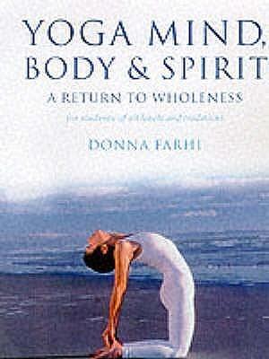 Yoga Mind, Body and Spirit : A Return to Wholeness by Donna Farhi, Donna Farhi